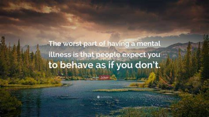 The worst part of having a mental illness is people expect you to behave as if you don&rsquo;t.